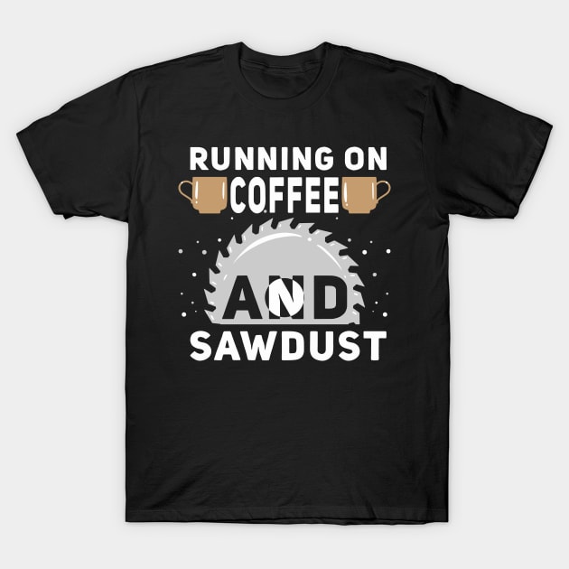 Running on Coffee and Sawdust | Woodworking Craft T-Shirt by DancingDolphinCrafts